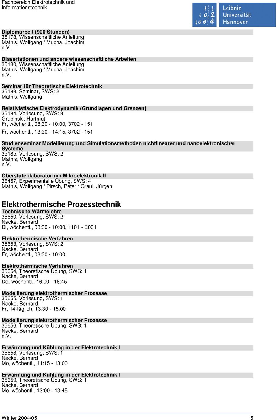 , 13:30-14:15, 3702-151 Studienseminar Modellierung und Simulationsmethoden nichtlinearer und nanoelektronischer Systeme 35185, Vorlesung, SWS: 2 Mathis, Wolfgang Oberstufenlaboratorium