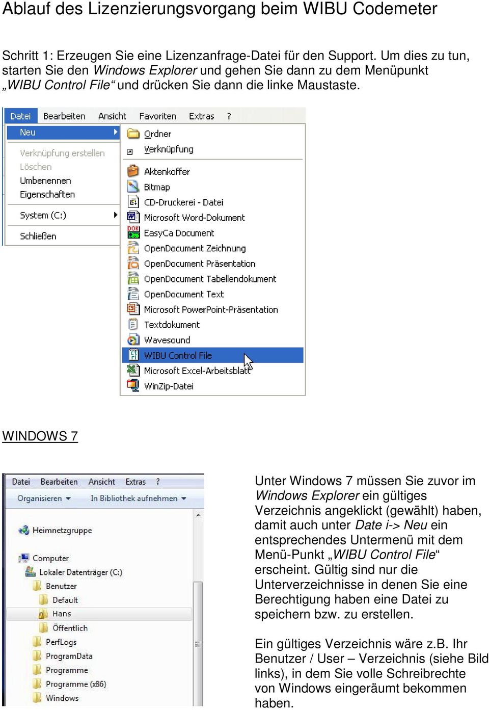 WINDOWS 7 Unter Windows 7 müssen Sie zuvor im Windows Explorer ein gültiges Verzeichnis angeklickt (gewählt) haben, damit auch unter Date i-> Neu ein entsprechendes Untermenü mit dem