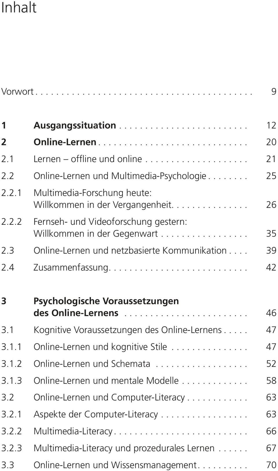 ... 42 3 Psychologische Voraussetzungen des Online-Lernens... 46 3.1 Kognitive Voraussetzungen des Online-Lernens... 47 3.1.1 Online-Lernen und kognitive Stile... 47 3.1.2 Online-Lernen und Schemata.