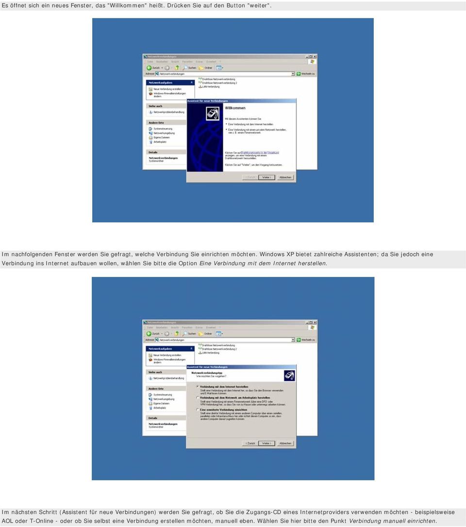 Windows XP bietet zahlreiche Assistenten; da Sie jedoch eine Verbindung ins Internet aufbauen wollen, wählen Sie bitte die Option Eine Verbindung mit dem Internet