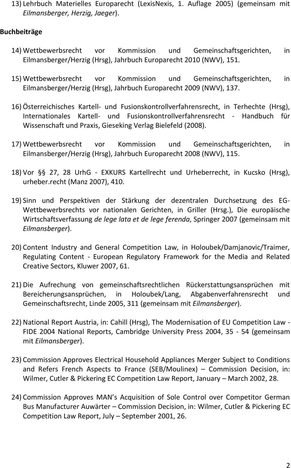 15) Wettbewerbsrecht vor Kommission und Gemeinschaftsgerichten, in Eilmansberger/Herzig (Hrsg), Jahrbuch Europarecht 2009 (NWV), 137.