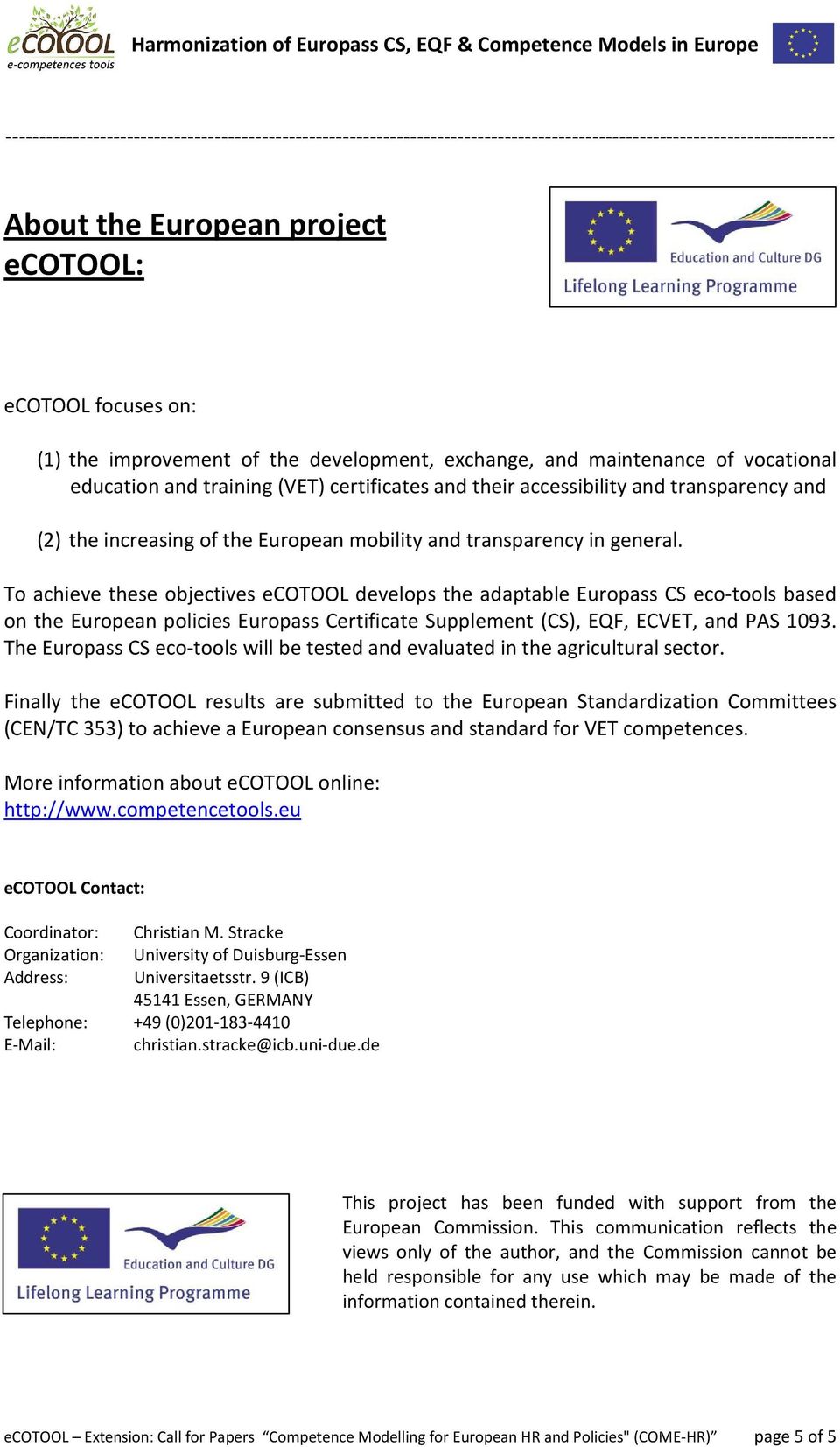 transparency in general. To achieve these objectives ecotool develops the adaptable Europass CS eco-tools based on the European policies Europass Certificate Supplement (CS), EQF, ECVET, and PAS 1093.