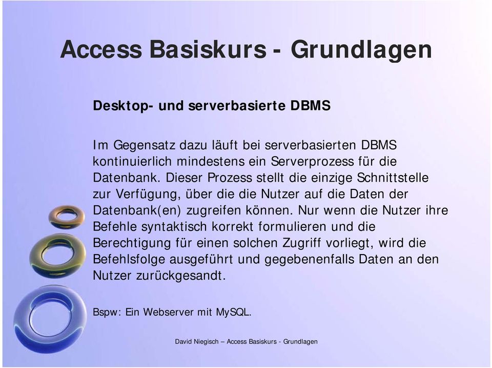 Dieser Prozess stellt die einzige Schnittstelle zur Verfügung, über die die Nutzer auf die Daten der Datenbank(en) zugreifen