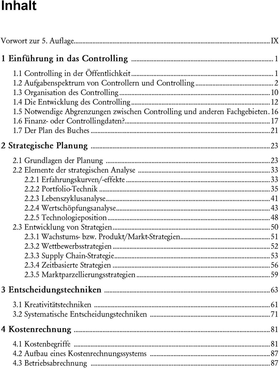 7 Der Plan des Buches... 21 2 Strategische Planung... 23 2.1 Grundlagen der Planung... 23 2.2 Elemente der strategischen Analyse... 33 2.2.1 Erfahrungskurven/-effekte... 33 2.2.2 Portfolio-Technik.