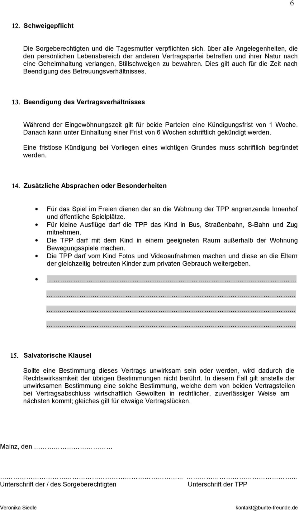 Beendigung des Vertragsverhältnisses Während der Eingewöhnungszeit gilt für beide Parteien eine Kündigungsfrist von 1 Woche.