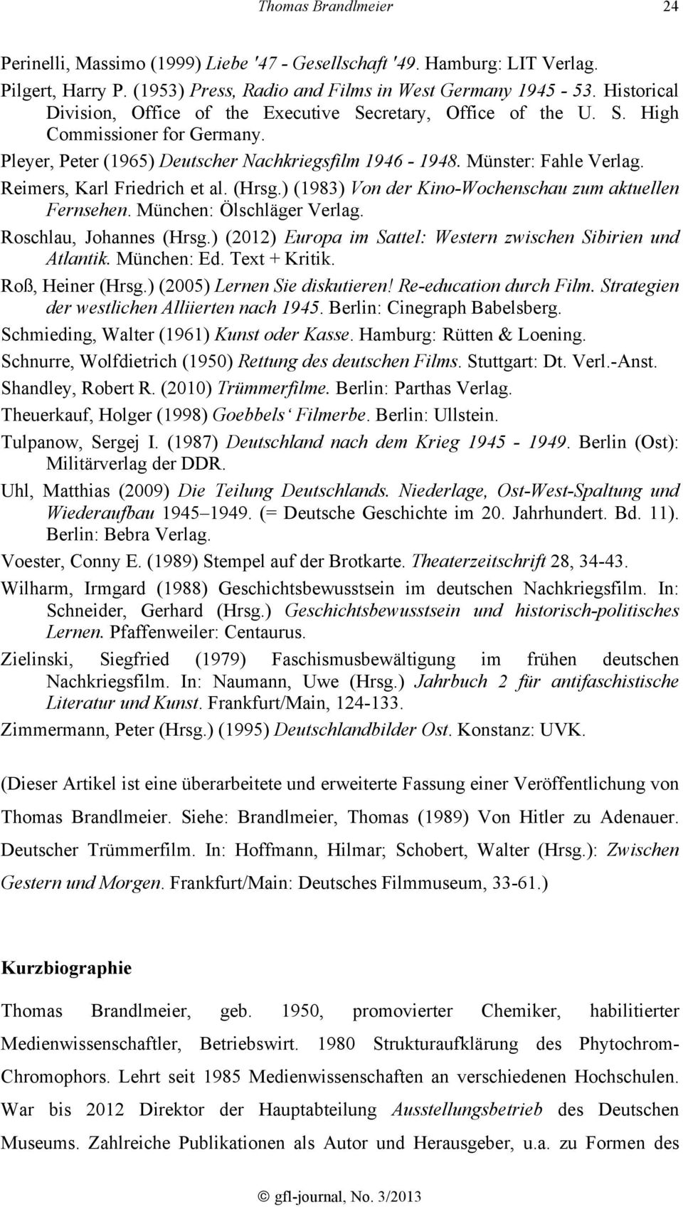 Reimers, Karl Friedrich et al. (Hrsg.) (1983) Von der Kino-Wochenschau zum aktuellen Fernsehen. München: Ölschläger Verlag. Roschlau, Johannes (Hrsg.