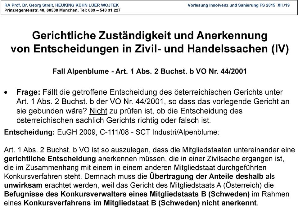 Nicht zu prüfen ist, ob die Entscheidung des österreichischen sachlich Gerichts richtig oder falsch ist. Entscheidung: EuGH 2009, C-111/08 - SCT Industri/Alpenblume: Art. 1 Abs. 2 Buchst.