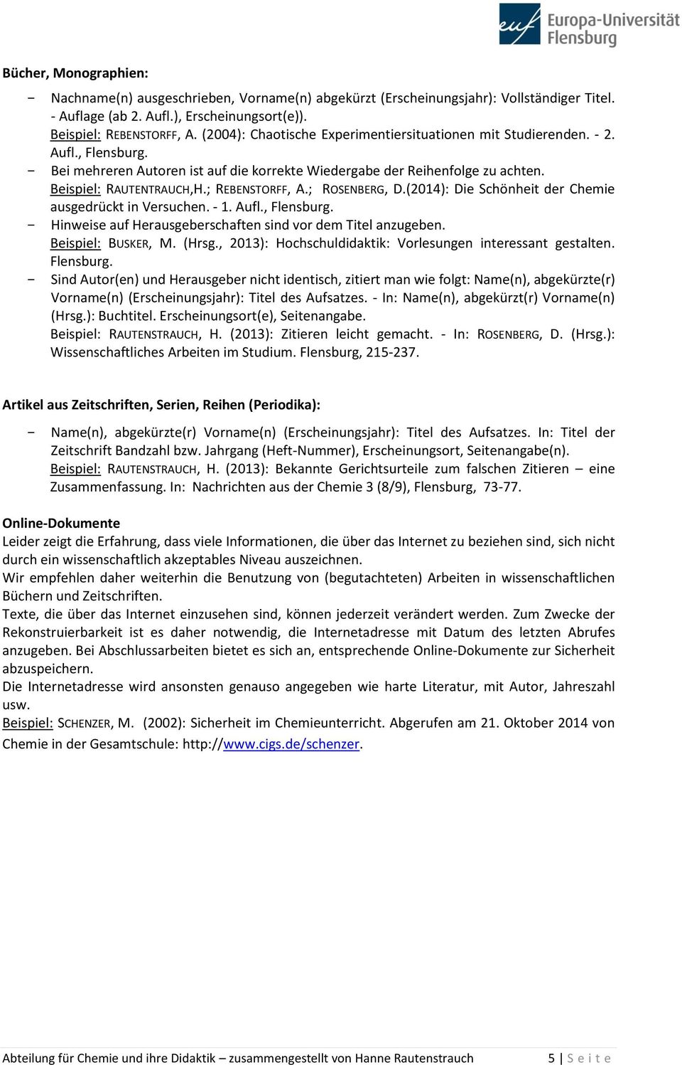 ; REBENSTORFF, A.; ROSENBERG, D.(2014): Die Schönheit der Chemie ausgedrückt in Versuchen. - 1. Aufl., Flensburg. - Hinweise auf Herausgeberschaften sind vor dem Titel anzugeben. Beispiel: BUSKER, M.