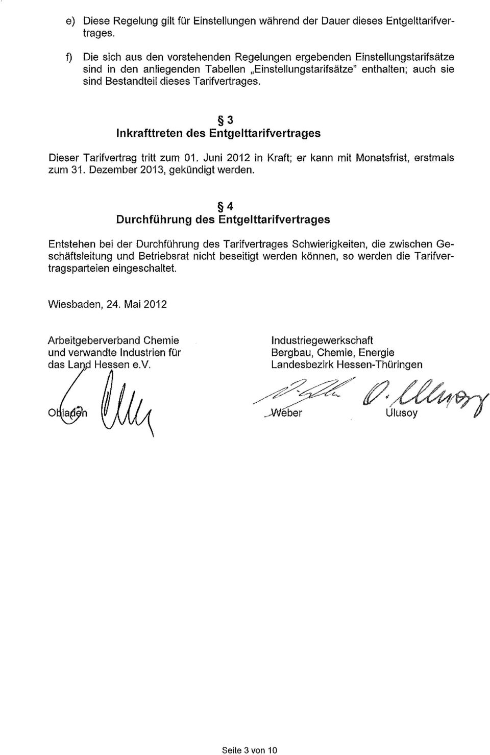 3 Inkrafttreten des Entgelttarifvertrages Dieser Tarifvertrag tritt zum 01. Juni 2012 in Kraft; er kann mit Monatsfrist, erstmals zum 31. Dezember 2013, gekündigt werden.