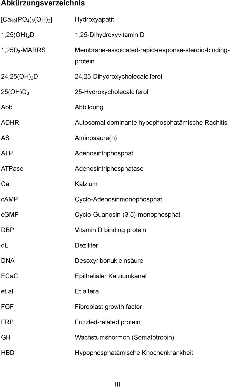 FGF FRP GH HBD 24,25-Dihydroxycholecalciferol 25-Hydroxycholecalciferol Abbildung Autosomal dominante hypophosphatämische Rachitis Aminosäure(n) Adenosintriphosphat