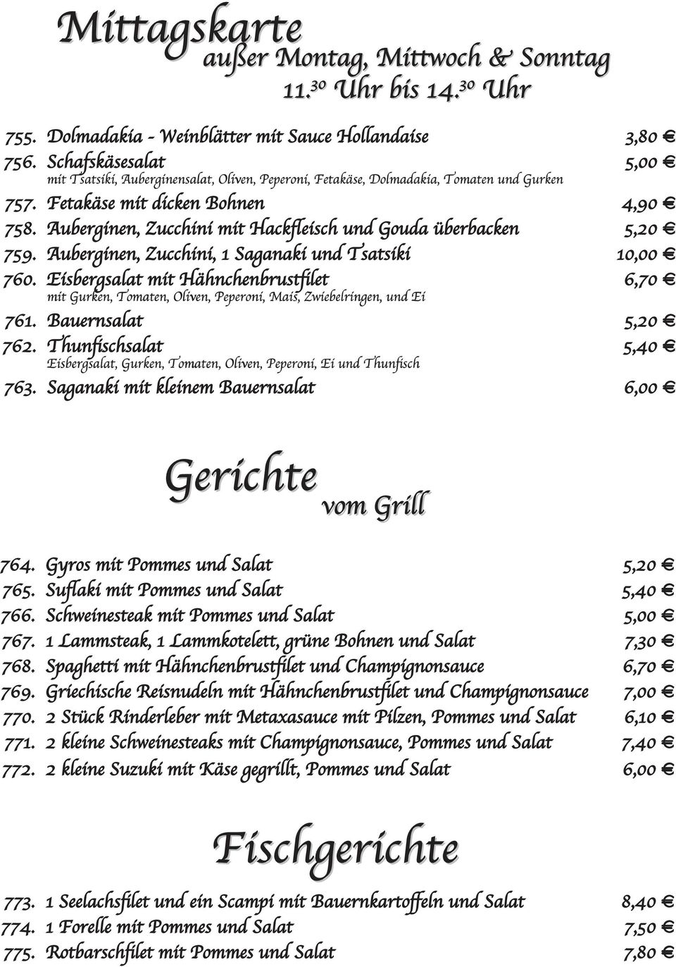 Eisbergsalat mit Hähnchenbrustfilet 6,70 mit Gurken, Tomaten, Oliven, Peperoni, Mais, Zwiebelringen, und Ei 761. Bauernsalat 5,20 762.