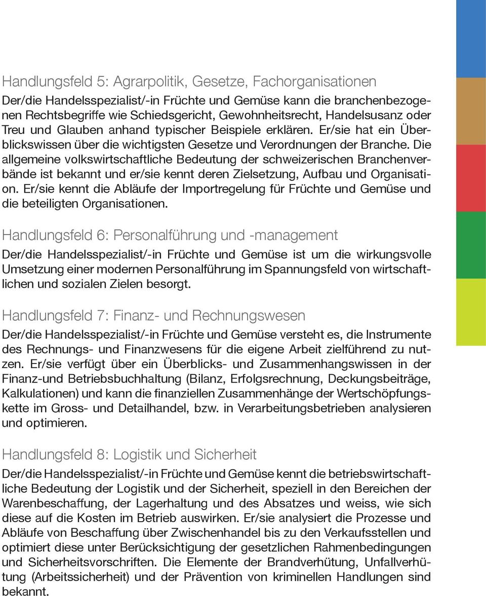 Die allgemeine volkswirtschaftliche Bedeutung der schweizerischen Branchenverbände ist bekannt und er/sie kennt deren Zielsetzung, Aufbau und Organisation.