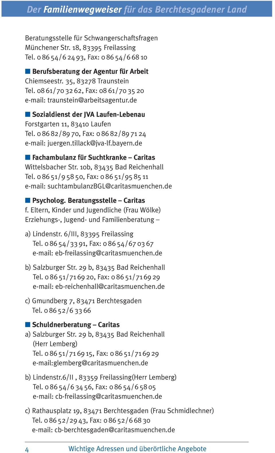 tillack@jva-lf.bayern.de Fachambulanz für Suchtkranke Caritas Wittelsbacher Str. 10b, 83435 Bad Reichenhall Tel. 0 86 51/9 58 50, Fax: 0 86 51/95 85 11 e-mail: suchtambulanzbgl@caritasmuenchen.