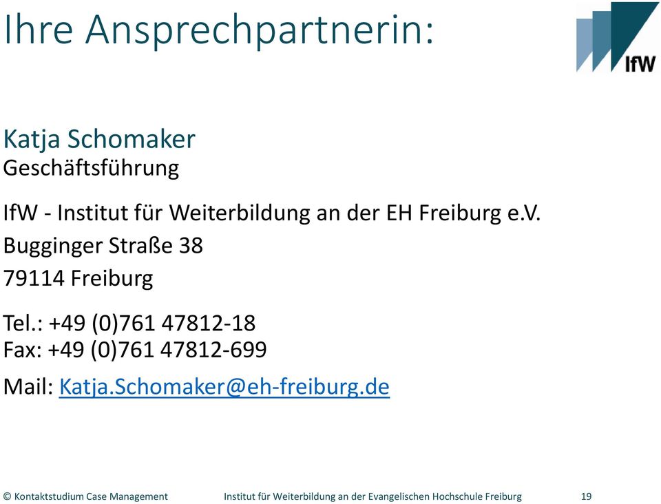 : +49 (0)761 47812 18 Fax: +49 (0)761 47812 699 Mail: Katja.Schomaker@eh freiburg.