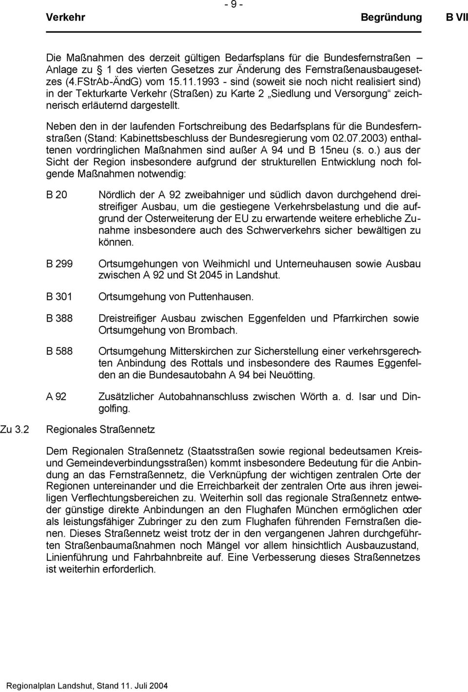 Neben den in der laufenden Fortschreibung des Bedarfsplans für die Bundesfernstraßen (Stand: Kabinettsbeschluss der Bundesregierung vom 02.07.