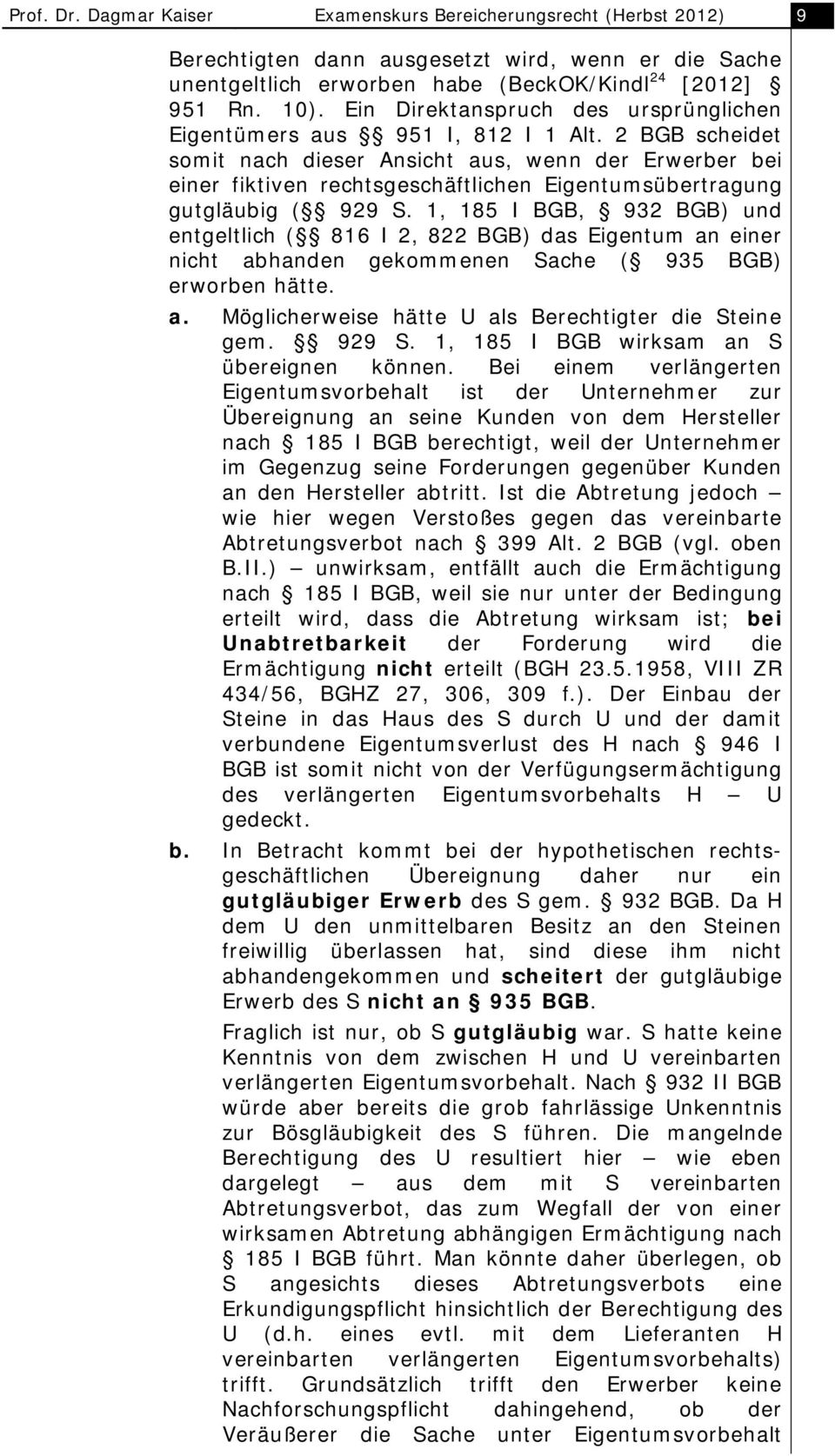 2 BGB scheidet somit nach dieser Ansicht aus, wenn der Erwerber bei einer fiktiven rechtsgeschäftlichen Eigentumsübertragung gutgläubig ( 929 S.