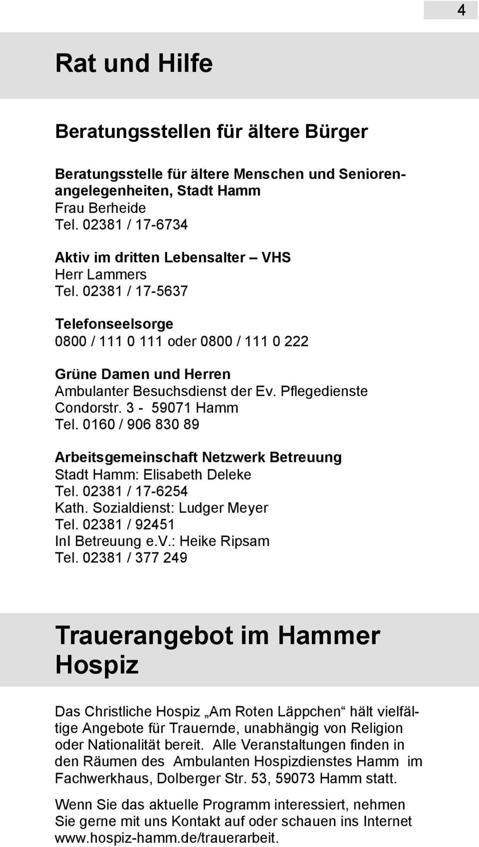 Pflegedienste Condorstr. 3-59071 Hamm Tel. 0160 / 906 830 89 Arbeitsgemeinschaft Netzwerk Betreuung Stadt Hamm: Elisabeth Deleke Tel. 02381 / 17-6254 Kath. Sozialdienst: Ludger Meyer Tel.