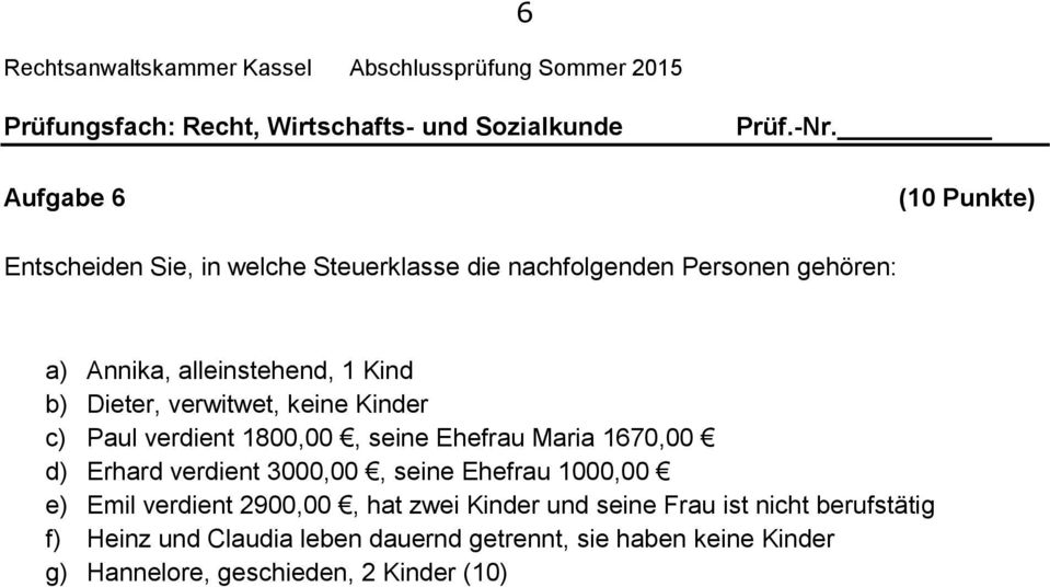 Erhard verdient 3000,00, seine Ehefrau 1000,00 e) Emil verdient 2900,00, hat zwei Kinder und seine Frau ist nicht