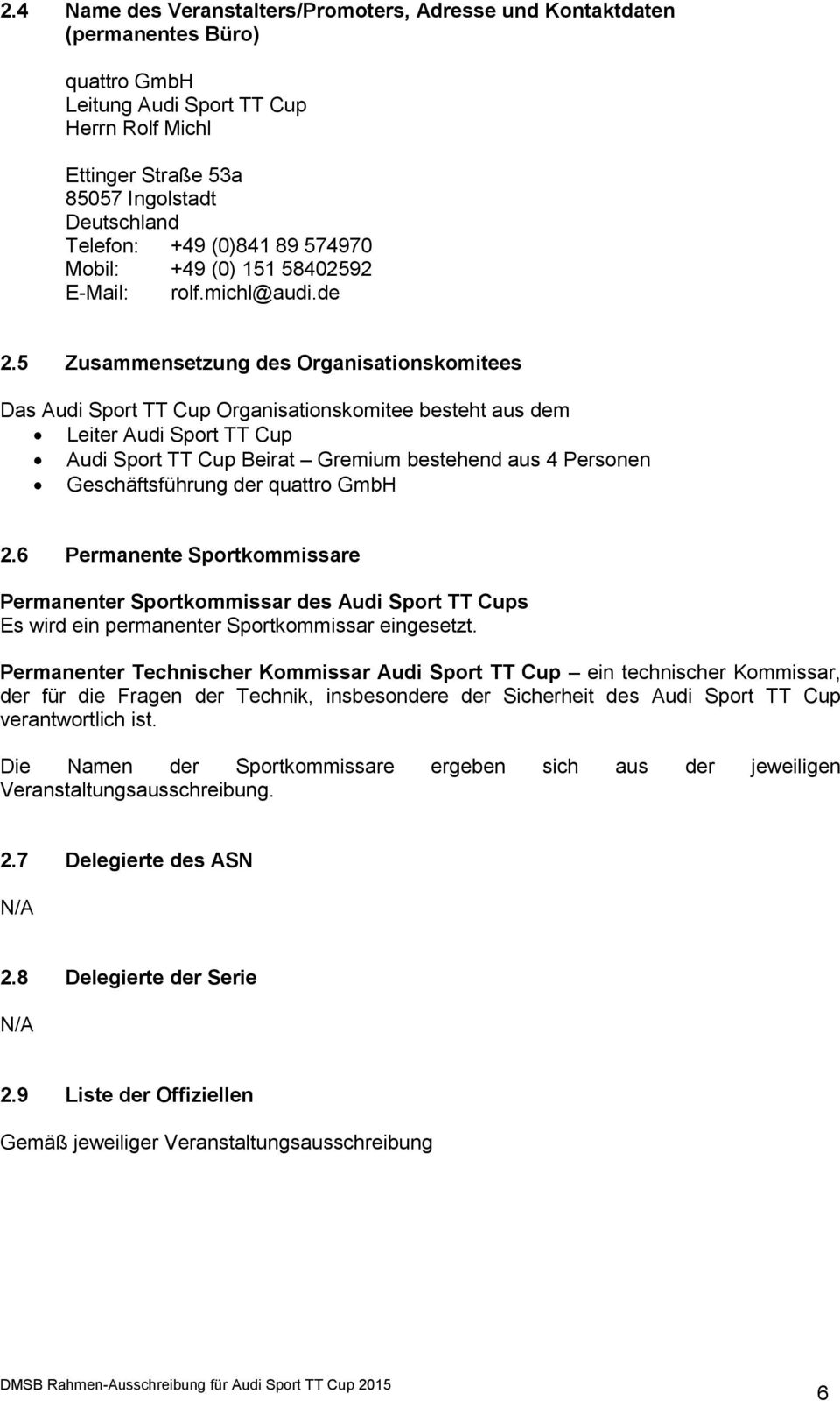5 Zusammensetzung des Organisationskomitees Das Audi Sport TT Cup Organisationskomitee besteht aus dem Leiter Audi Sport TT Cup Audi Sport TT Cup Beirat Gremium bestehend aus 4 Personen