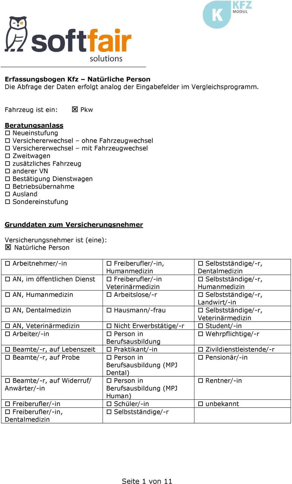 Betriebsübernahme Ausland Sondereinstufung Grunddaten zum Versicherungsnehmer Versicherungsnehmer ist (eine): Natürliche Person Arbeitnehmer/-in Freiberufler/-in, Humanmedizin Selbstständige/-r,