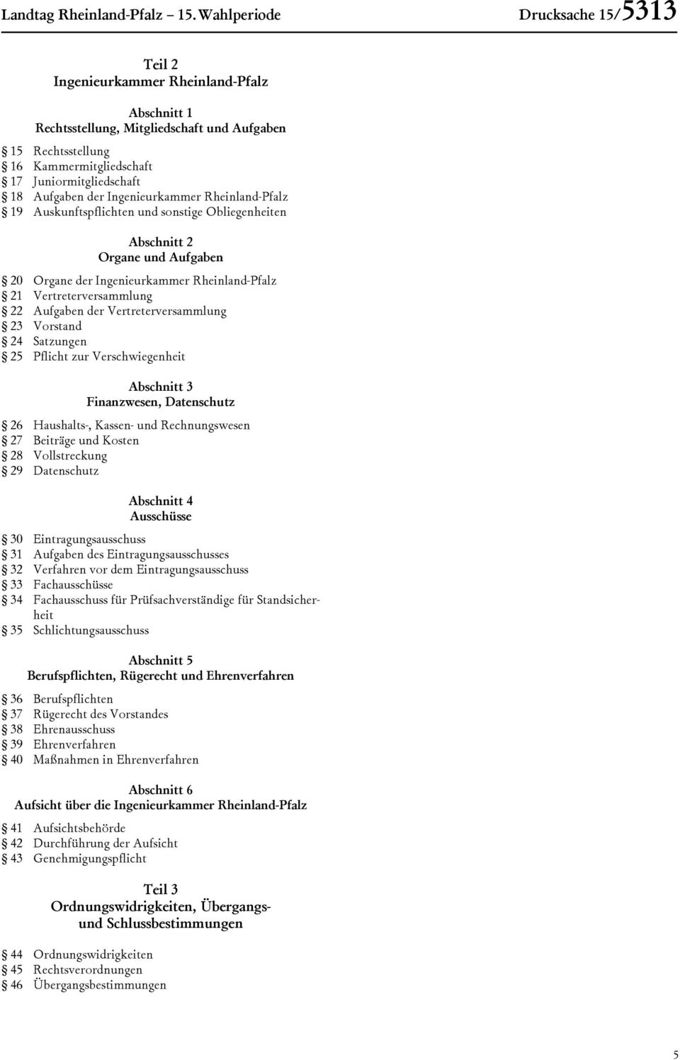 Aufgaben der Ingenieurkammer Rheinland-Pfalz 19 Auskunftspflichten und sonstige Obliegenheiten Abschnitt 2 Organe und Aufgaben 20 Organe der Ingenieurkammer Rheinland-Pfalz 21 Vertreterversammlung 22