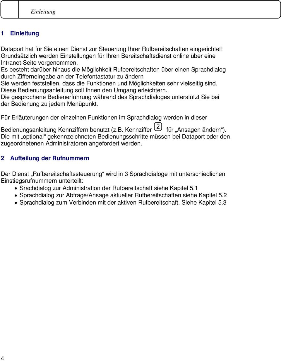 Es besteht darüber hinaus die Möglichkeit Rufbereitschaften über einen Sprachdialog durch Zifferneingabe an der Telefontastatur zu ändern Sie werden feststellen, dass die Funktionen und Möglichkeiten