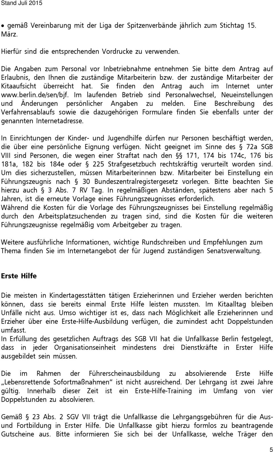 Sie finden den Antrag auch im Internet unter www.berlin.de/sen/bjf. Im laufenden Betrieb sind Personalwechsel, Neueinstellungen und Änderungen persönlicher Angaben zu melden.