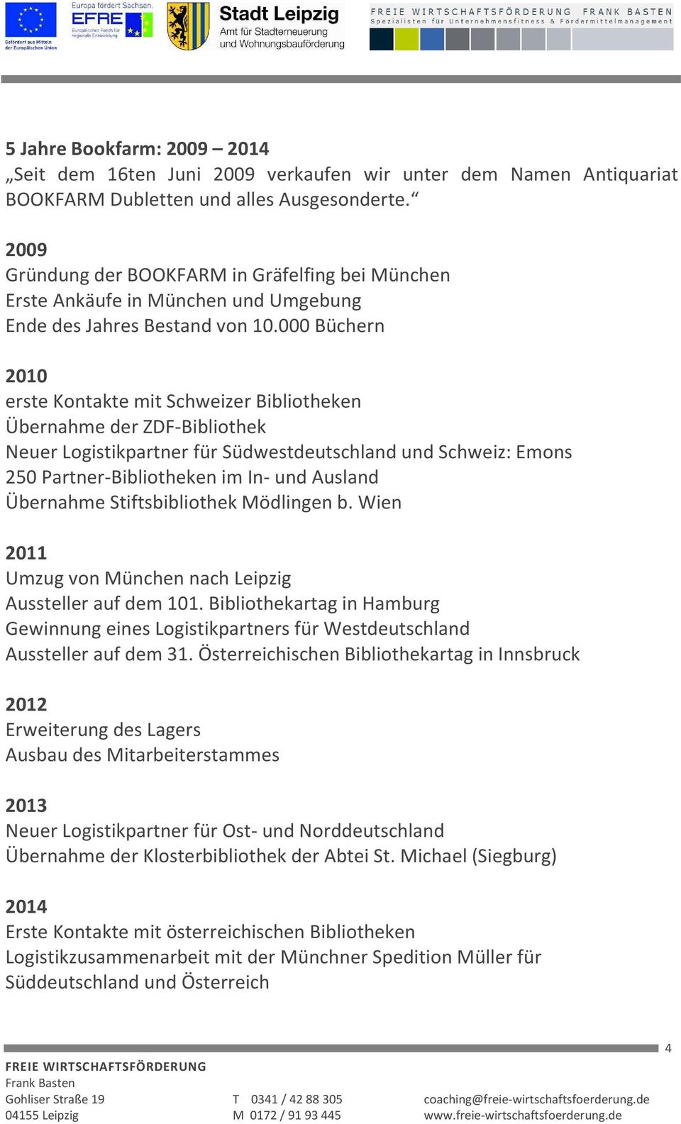 000 Büchern 2010 erste Kontakte mit Schweizer Bibliotheken Übernahme der ZDF-Bibliothek Neuer Logistikpartner für Südwestdeutschland und Schweiz: Emons 250 Partner-Bibliotheken im In- und Ausland