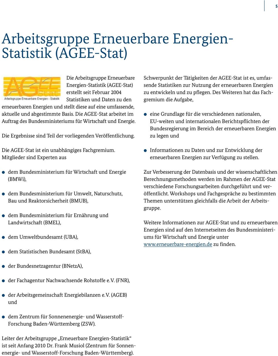 Die Ergebnisse sind Teil der vorliegenden Veröffentlichung. Die AGEE-Stat ist ein unabhängiges Fachgremium.