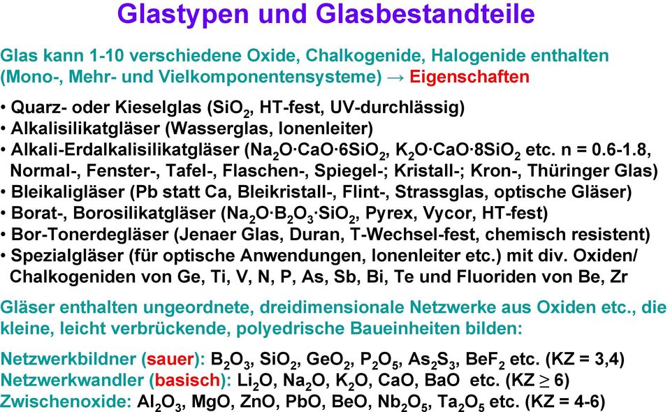 8, Normal-, Fenster-, Tafel-, Flaschen-, Spiegel-; Kristall-; Kron-, Thüringer Glas) Bleikaligläser (Pb statt Ca, Bleikristall-, Flint-, Strassglas, optische Gläser) Borat-, Borosilikatgläser (Na 2 B