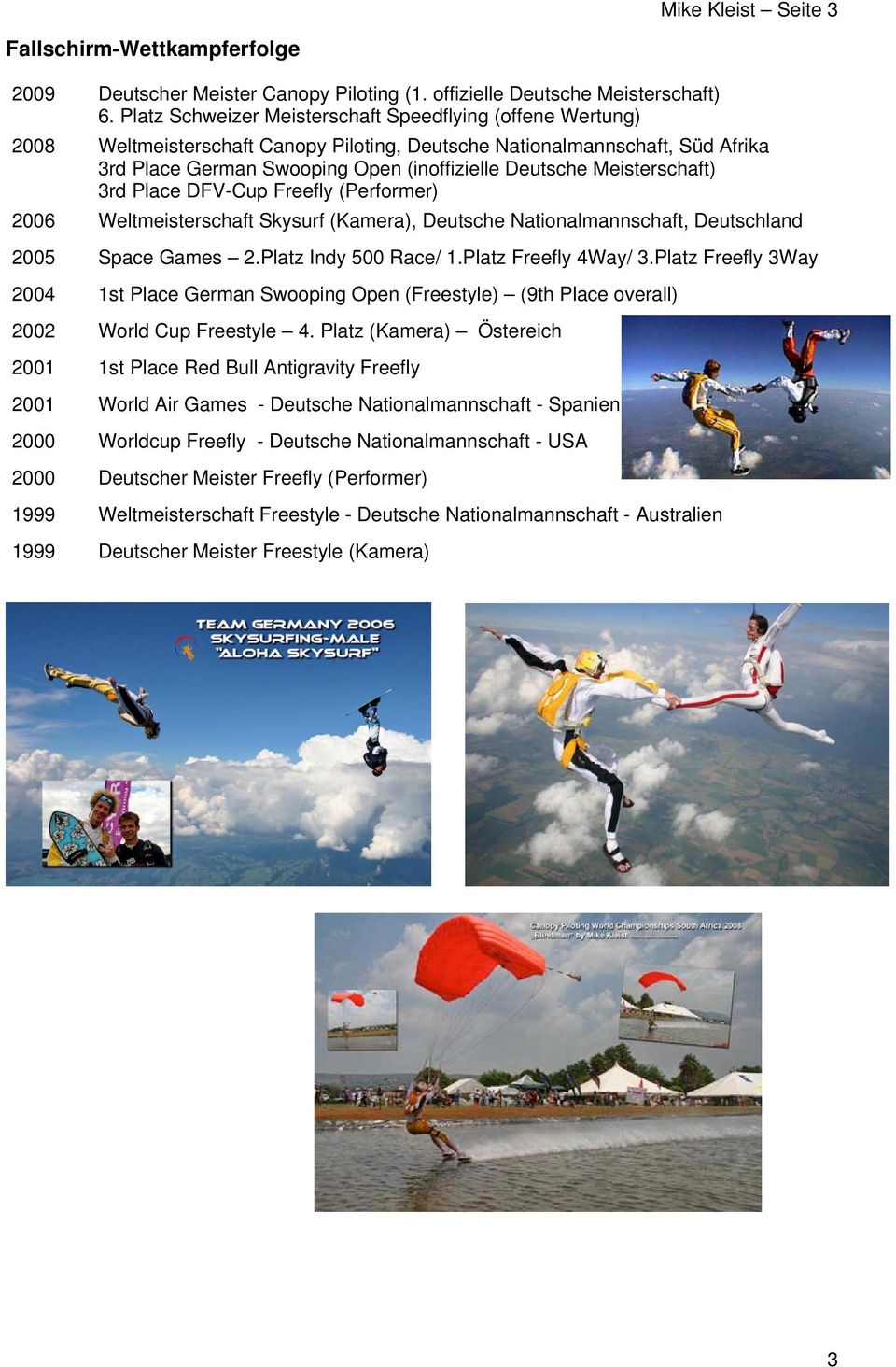 Meisterschaft) 3rd Place DFV-Cup Freefly (Performer) Weltmeisterschaft Skysurf (Kamera), Deutsche Nationalmannschaft, Deutschland 2005 Space Games 2.Platz Indy 500 Race/ 1.Platz Freefly 4Way/ 3.