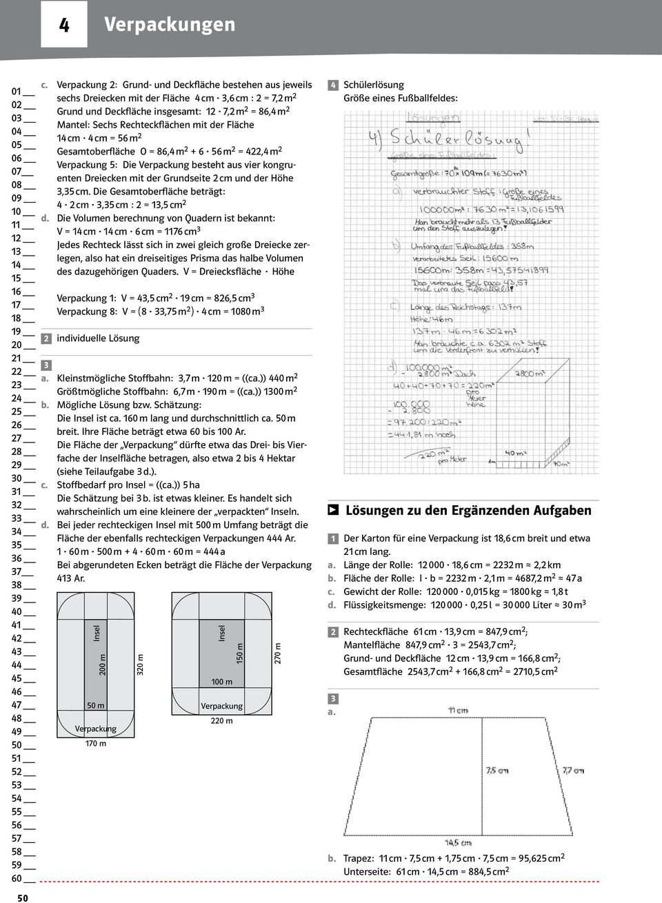 5 m Gesamtoberfläche O = 8, m + 5 m =, m Verpackung 5: Die Verpackung besteht aus vier kongruenten Dreiecken mit der Grundseite cm und der Höhe,5 cm. Die Gesamtoberfläche beträgt: cm,5 cm : =,5 cm d.