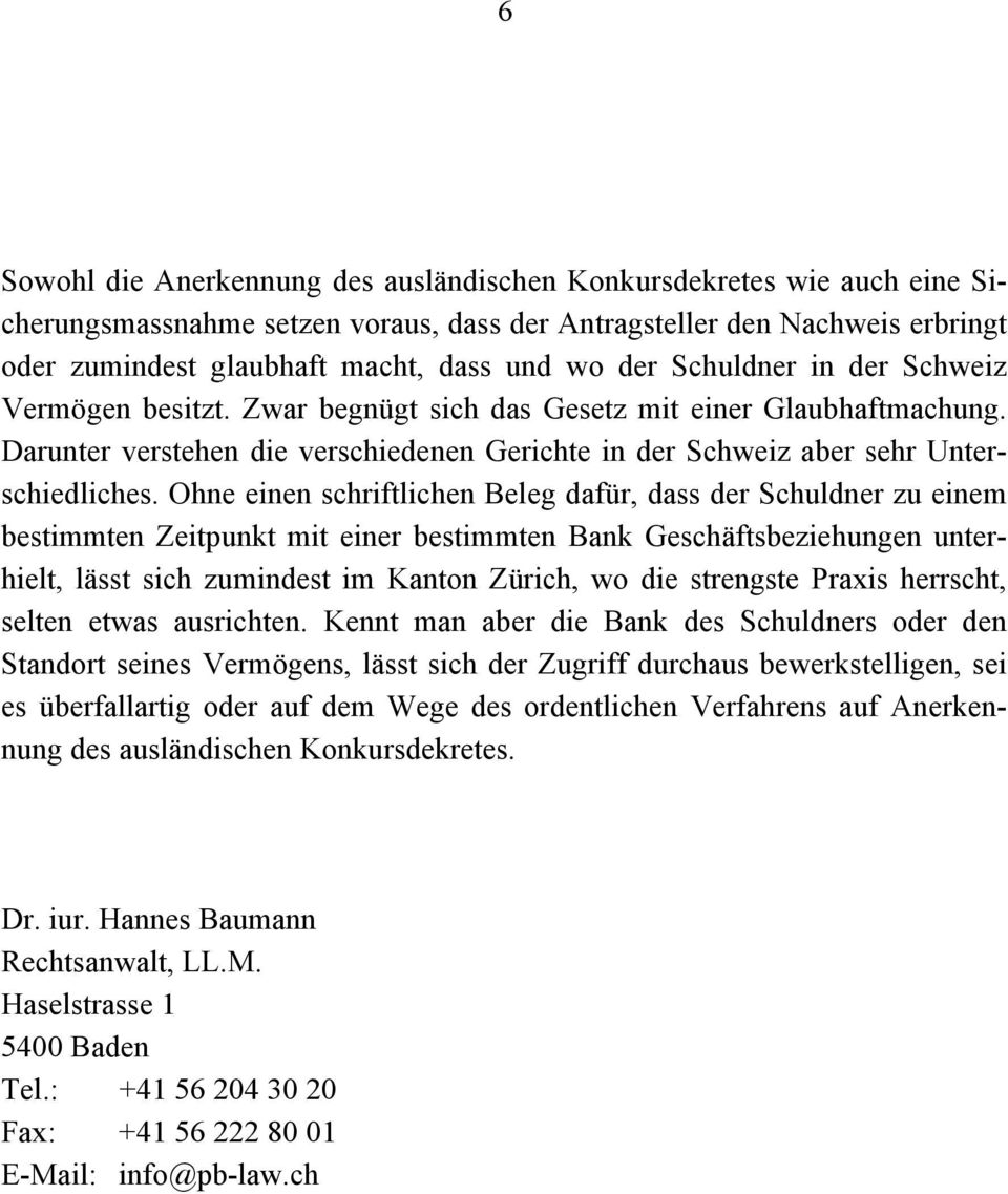 Ohne einen schriftlichen Beleg dafür, dass der Schuldner zu einem bestimmten Zeitpunkt mit einer bestimmten Bank Geschäftsbeziehungen unterhielt, lässt sich zumindest im Kanton Zürich, wo die