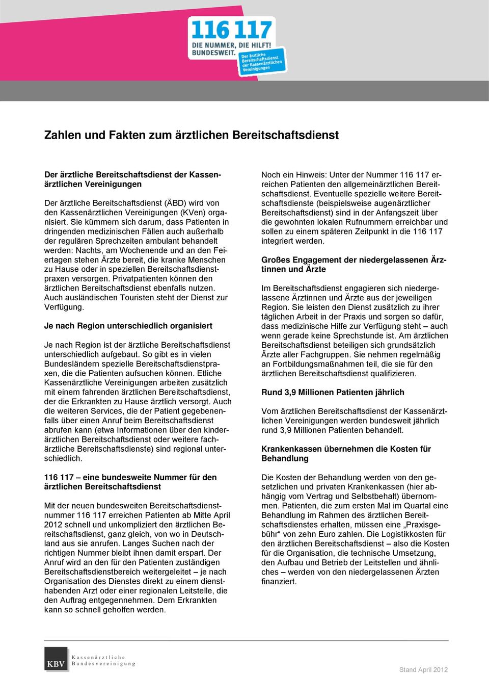 Sie kümmern sich darum, dass Patienten in dringenden medizinischen Fällen auch außerhalb der regulären Sprechzeiten ambulant behandelt werden: Nachts, am Wochenende und an den Feiertagen stehen Ärzte