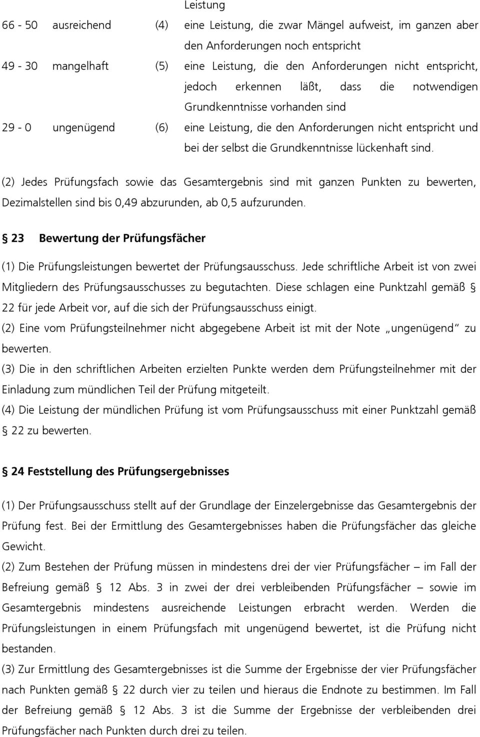 sind. (2) Jedes Prüfungsfach sowie das Gesamtergebnis sind mit ganzen Punkten zu bewerten, Dezimalstellen sind bis 0,49 abzurunden, ab 0,5 aufzurunden.