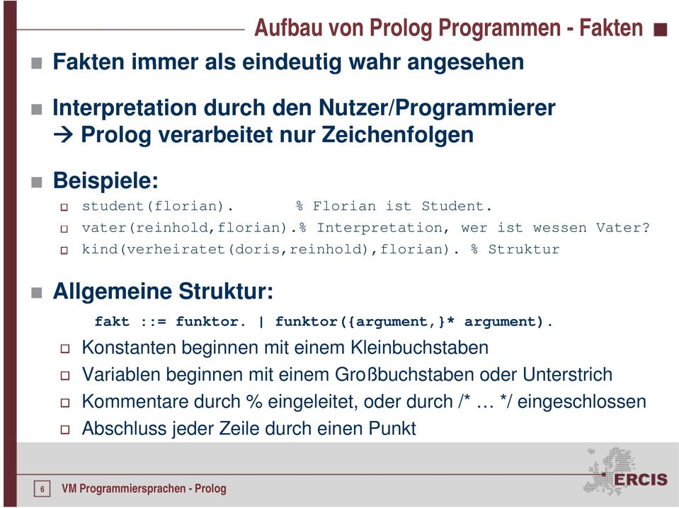 kind(verheiratet(doris,reinhold),florian). ( ) % Struktur Allgemeine Struktur: fakt ::= funktor. funktor({argument,}* t argument).