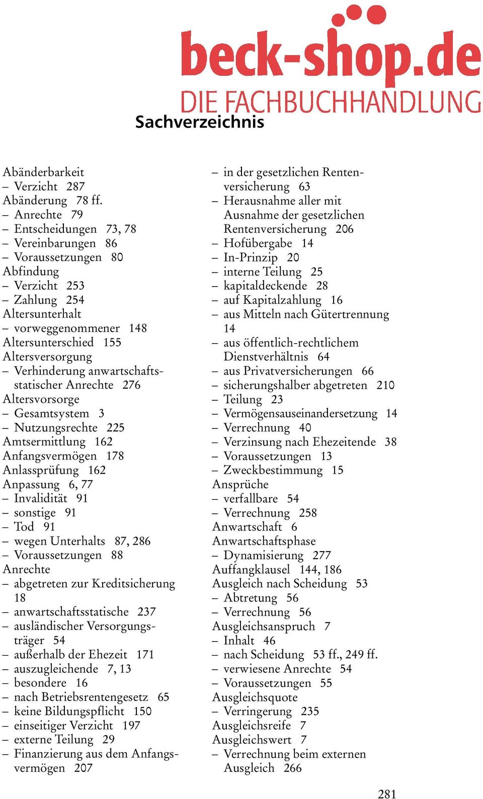 anwartschaftsstatischer Anrechte 276 Altersvorsorge Gesamtsystem 3 Nutzungsrechte 225 Amtsermittlung 162 Anfangsvermögen 178 Anlassprüfung 162 Anpassung 6, 77 Invalidität 91 sonstige 91 Tod 91 wegen