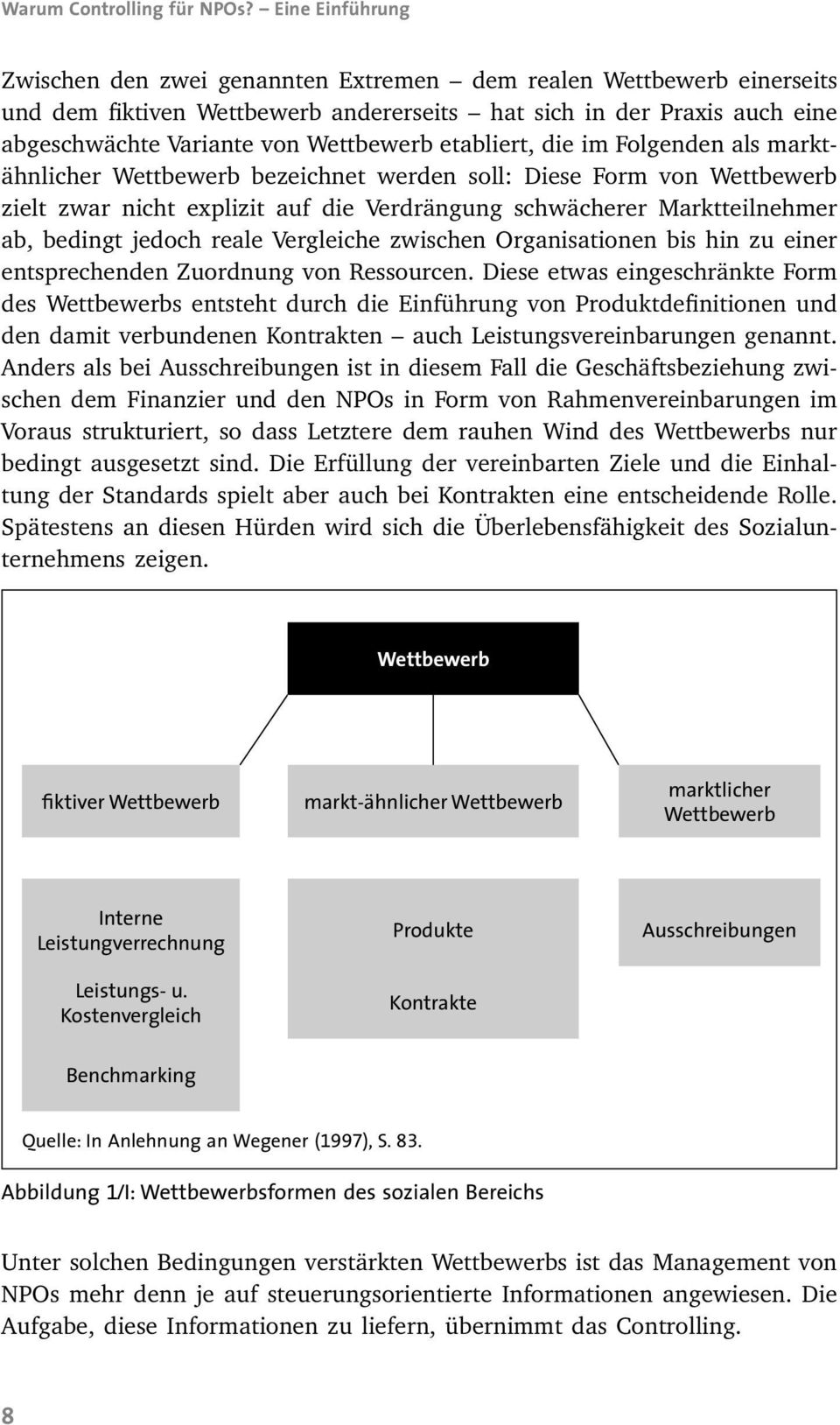 etabliert, die im Folgenden als marktähnlicher Wettbewerb bezeichnet werden soll: Diese Form von Wettbewerb zielt zwar nicht explizit auf die Verdrängung schwächerer Marktteilnehmer ab, bedingt