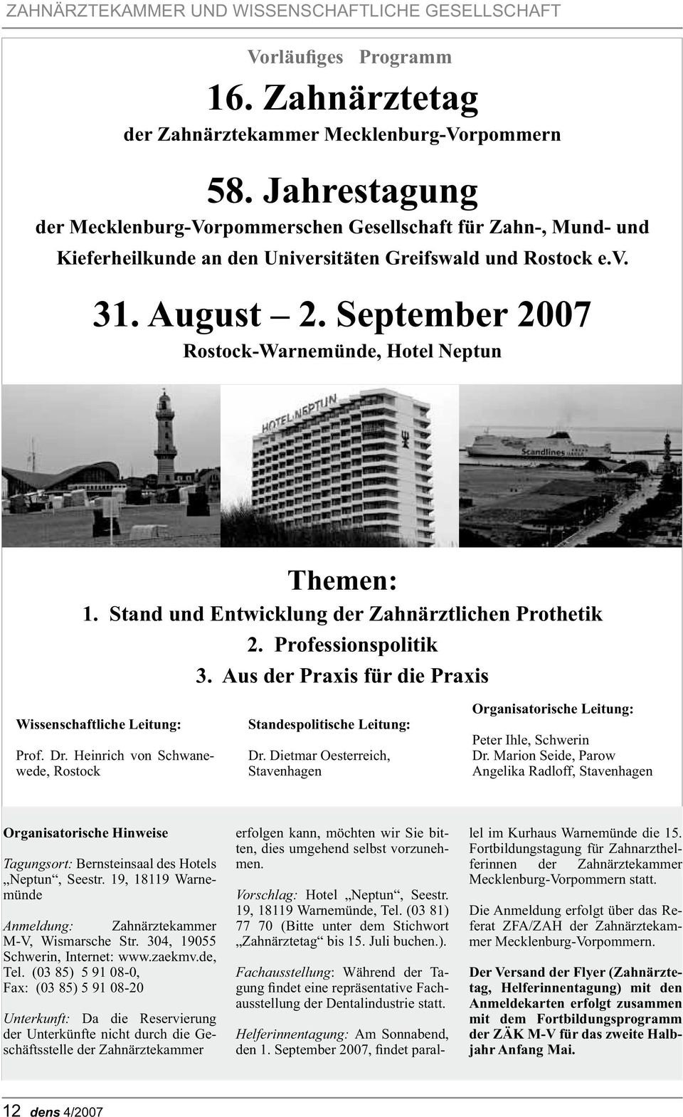 September 2007 Rostock-Warnemünde, Hotel Neptun Themen: 1. Stand und Entwicklung der Zahnärztlichen Prothetik 2. Professionspolitik 3. Aus der Praxis für die Praxis Wissenschaftliche Leitung: Prof.