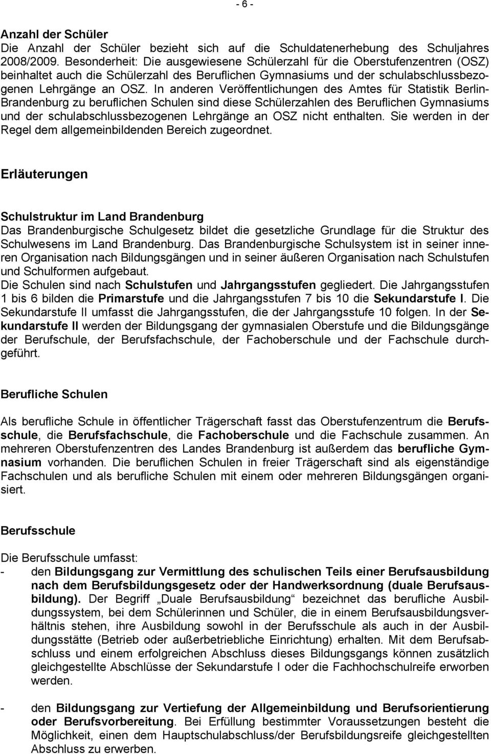 In anderen Veröffentlichungen des Amtes für Statistik Berlin- Brandenburg zu beruflichen Schulen sind diese Schülerzahlen des Beruflichen Gymnasiums und der schulabschlussbezogenen Lehrgänge an OSZ