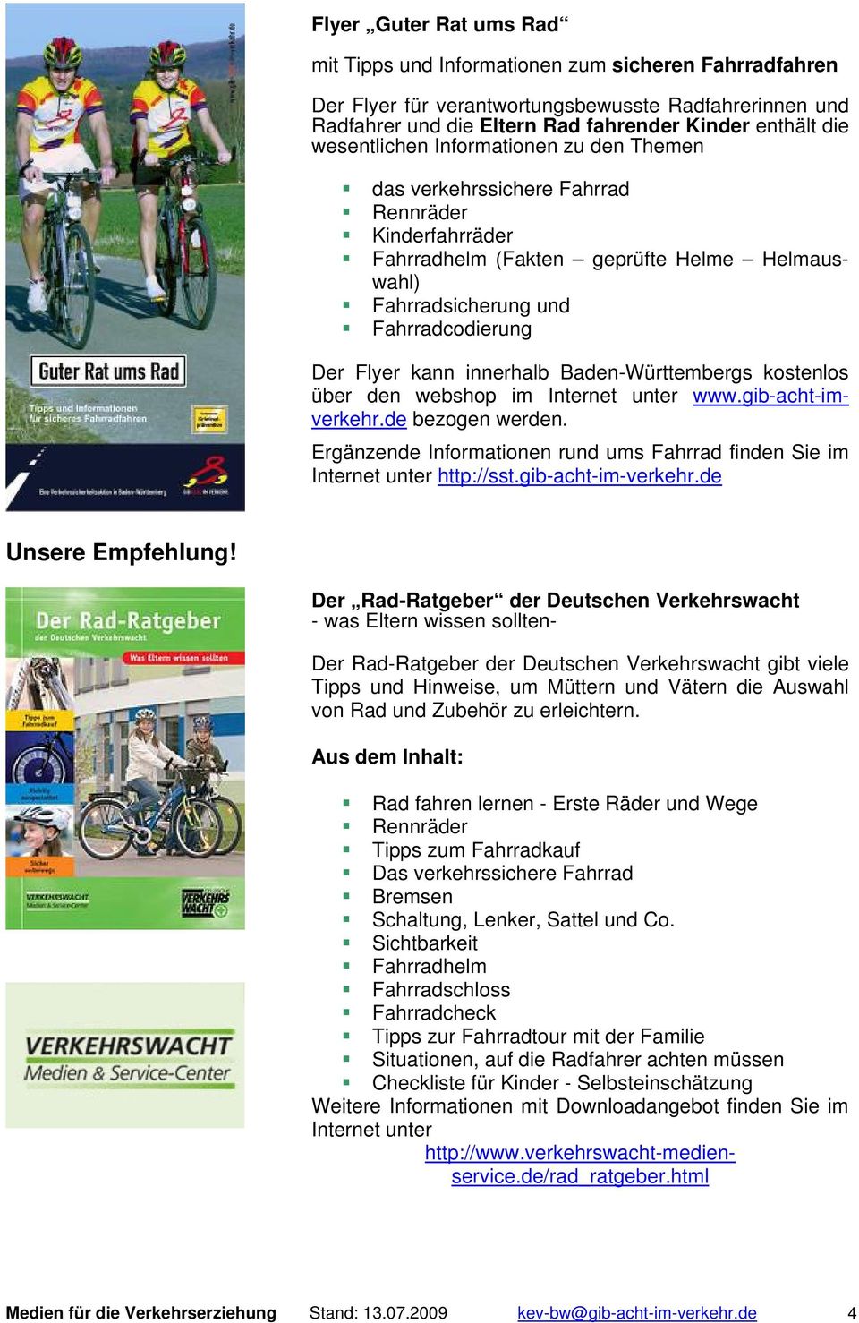 innerhalb Baden-Württembergs kostenlos über den webshop im Internet unter www.gib-acht-imverkehr.de bezogen werden. Ergänzende Informationen rund ums Fahrrad finden Sie im Internet unter http://sst.