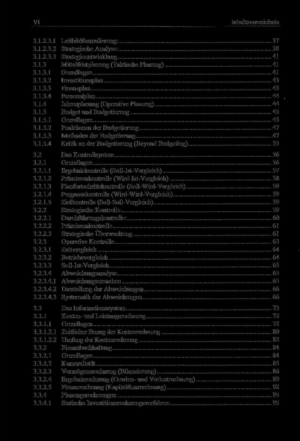 1.5.4 Kritik an der Budgetierung (Beyond Budgeting) 53 3.2 Das Kontrollsystem 56 3.2.1 Grundlagen 56 3.2.1.1 Ergebniskontrolle (Soll-Ist-Vergleich) 57 3.2.1.2 Prämissenkontrolle (Wird-Ist-Vergleich) 58 3.