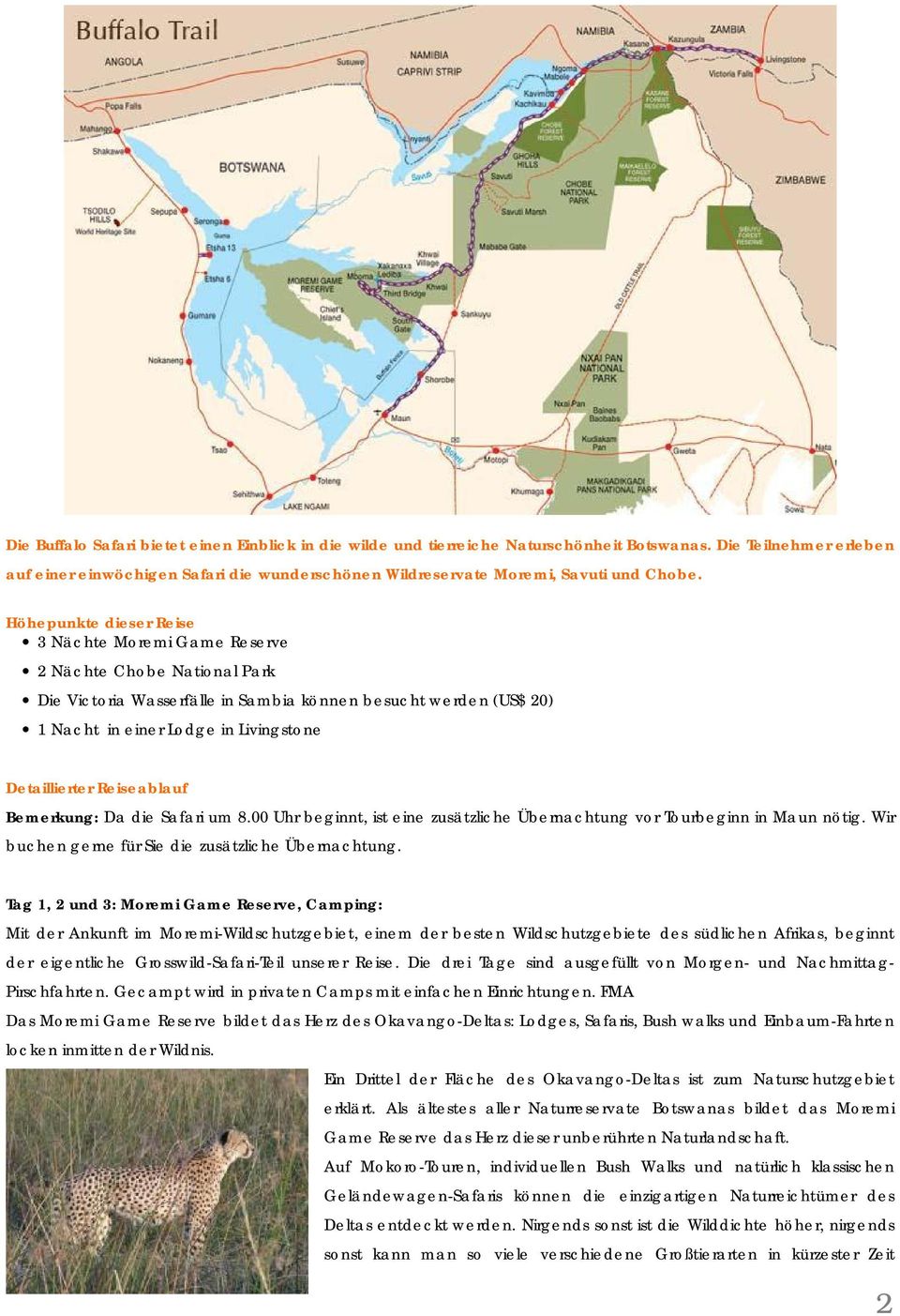 Höhepunkte dieser Reise 3 Nächte Moremi Game Reserve 2 Nächte Chobe National Park Die Victoria Wasserfälle in Sambia können besucht werden (US$ 20) 1 Nacht in einer Lodge in Livingstone Detaillierter