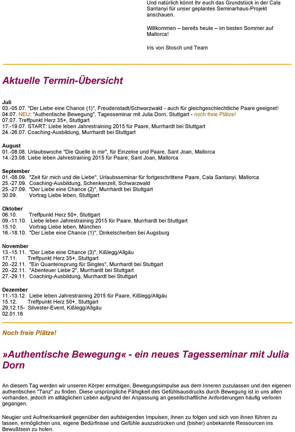 07.07. Treffpunkt Herz 35+, Stuttgart 17.-19.07. START: Liebe leben Jahrestraining 2015 für Paare, Murrhardt bei Stuttgart 24.-26.07. Coaching-Ausbildung, Murrhardt bei Stuttgart August 01.-08.