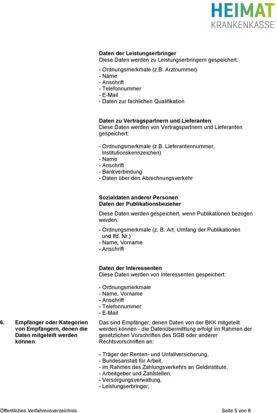 wenn Publikationen bezogen werden: - Ordnungsmerkmale (z. B. Art, Umfang der Publikationen und lfd. Nr.) Daten der Interessenten Diese Daten werden von Interessenten 6.