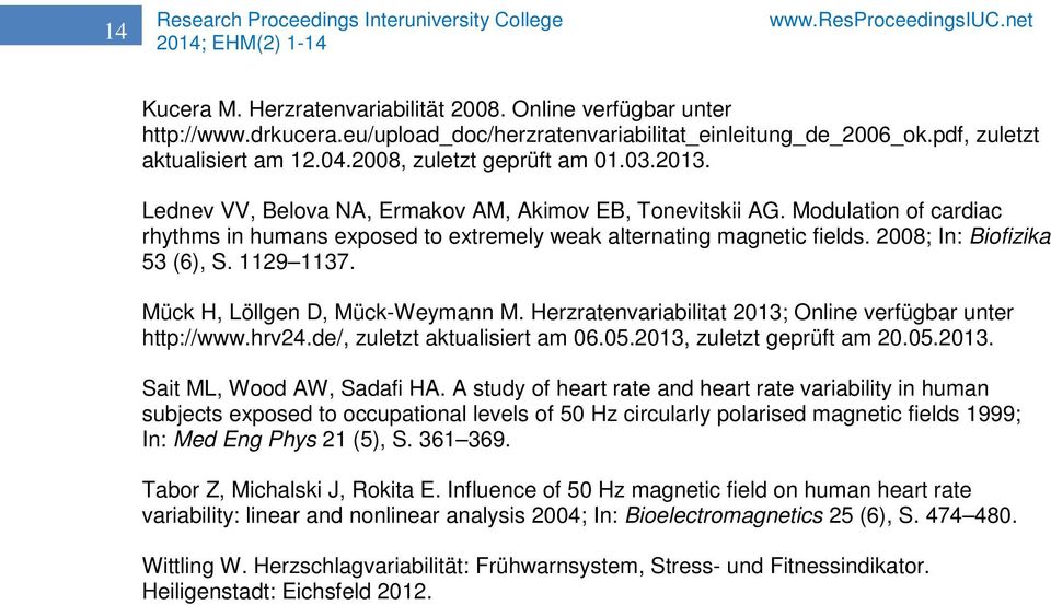 2008; In: Biofizika 53 (6), S. 1129 1137. Mück H, Löllgen D, Mück-Weymann M. Herzratenvariabilitat 2013; Online verfügbar unter http://www.hrv24.de/, zuletzt aktualisiert am 06.05.