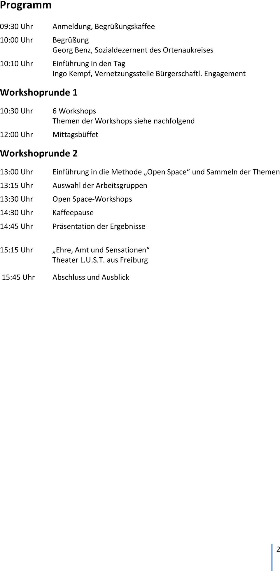 Engagement Workshoprunde 1 10:30 Uhr 6 Workshops Themen der Workshops siehe nachfolgend 12:00 Uhr Mittagsbüffet Workshoprunde 2 13:00 Uhr Einführung in