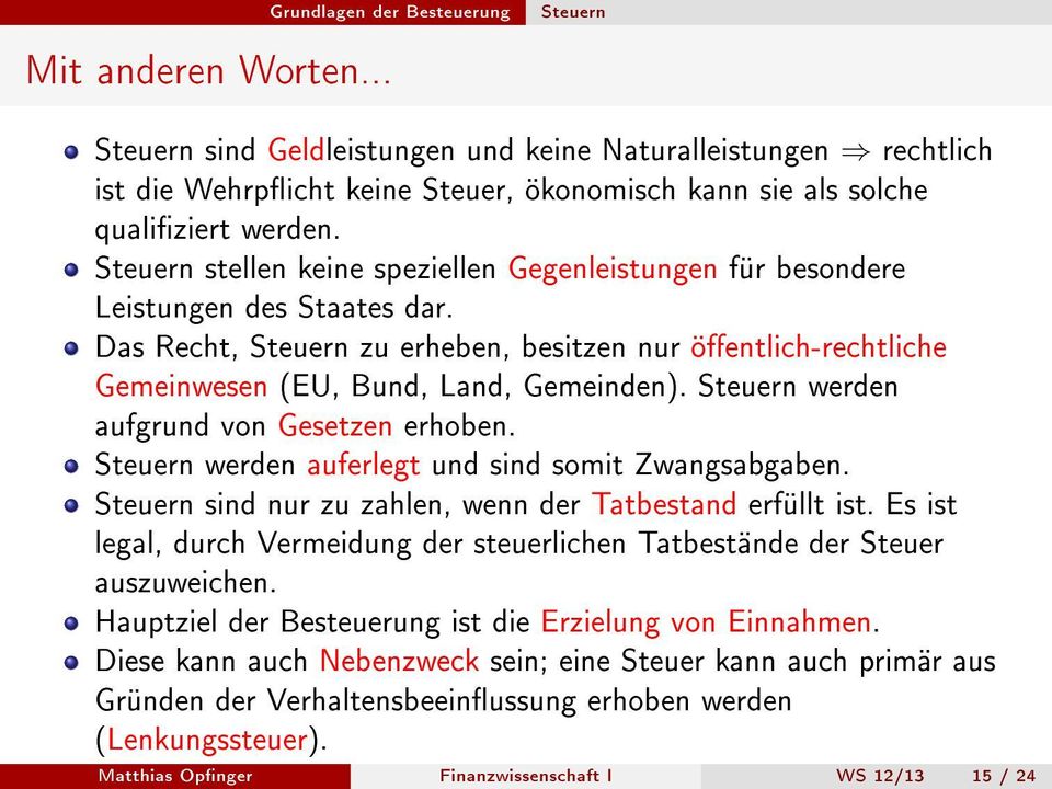 Steuern werden aufgrund von Gesetzen erhoben. Steuern werden auferlegt und sind somit Zwangsabgaben. Steuern sind nur zu zahlen, wenn der Tatbestand erfüllt ist.