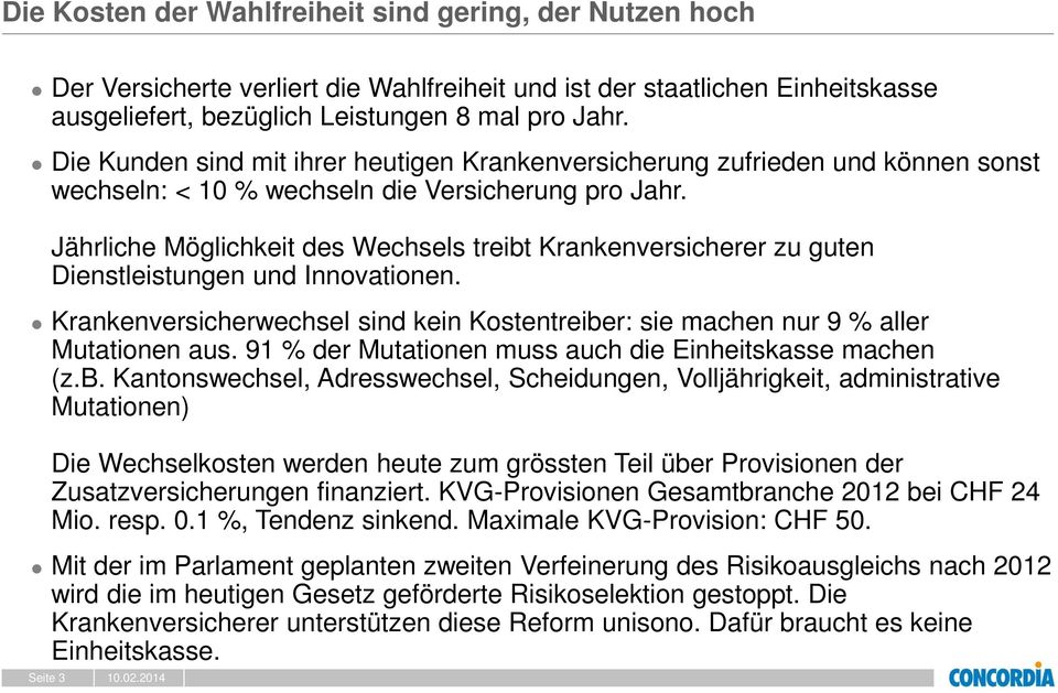 Jährliche Möglichkeit des Wechsels treibt Krankenversicherer zu guten Dienstleistungen und Innovationen. Krankenversicherwechsel sind kein Kostentreiber: sie machen nur 9 % aller Mutationen aus.