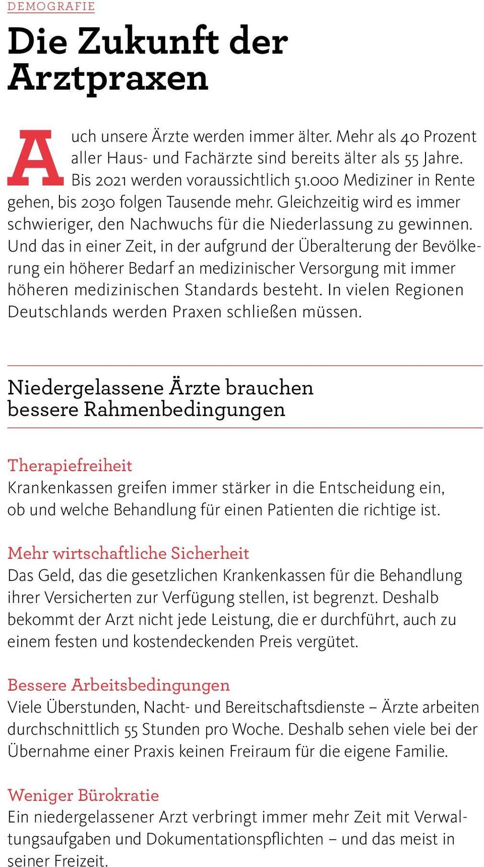 Und das in einer Zeit, in der aufgrund der Überalterung der Bevölkerung ein höherer Bedarf an medizinischer Versorgung mit immer höheren medizinischen Standards besteht.